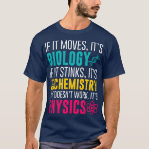 If It Moves Its Biology If It Stinks Its Chemistry T-Shirt