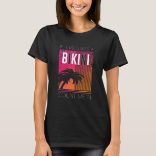 If It Requires A Bikini Count Me In Female Beach T-Shirt