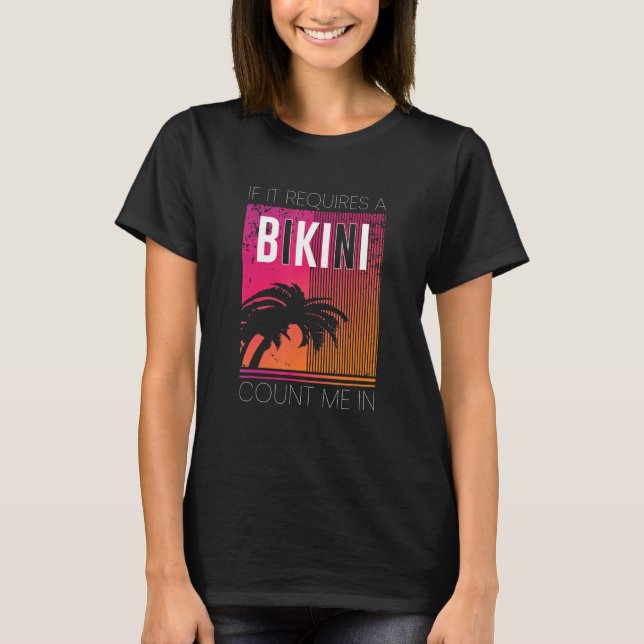 If It Requires A Bikini Count Me In Female Beach T-Shirt (Front)