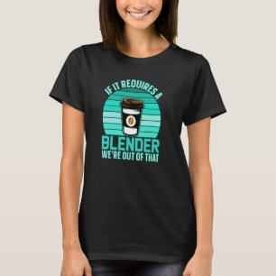 If It Requires A Blender Coffee Barista & Caffeine T-Shirt