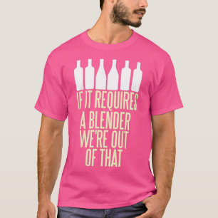 If it requires a blender were out of it Bartender T-Shirt
