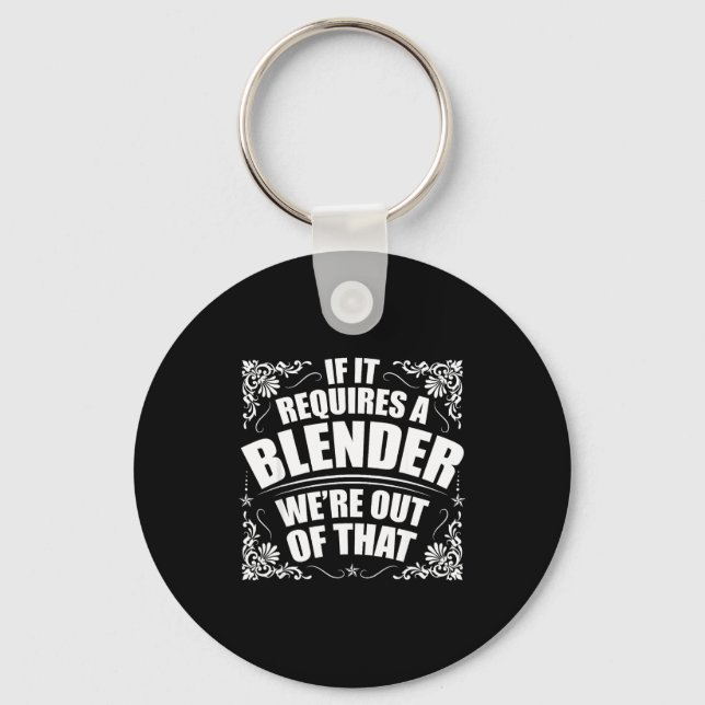 If it requires a blender we're out of that funny  key ring (Front)