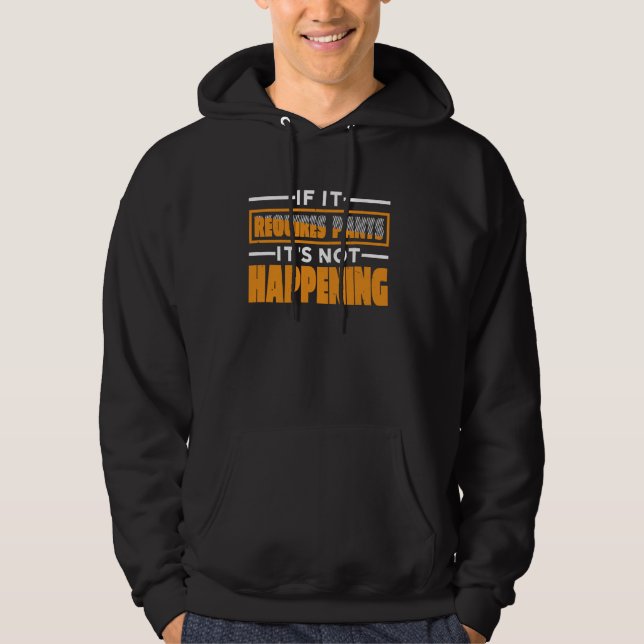 If It Requires Pants, It's Not Happening ------ Hoodie (Front)