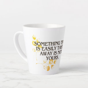 If It’s Easily Taken, It Was Never Yours” – Elegan Latte Mug