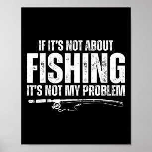If It’s Not About Fishing It’s Not My Problem Funn Poster