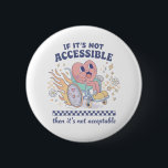 If it’s not accessible then it’s not acceptable 6 cm round badge<br><div class="desc">Clear and friendly illustration with a strong message for accessibility and inclusion. This statement supports equal access,  disability awareness,  and acceptance in everyday life.</div>