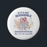 If it’s not accessible then it’s not acceptable 6 cm round badge<br><div class="desc">Clear and friendly illustration with a strong message for accessibility and inclusion. This statement supports equal access,  disability awareness,  and acceptance in everyday life.</div>