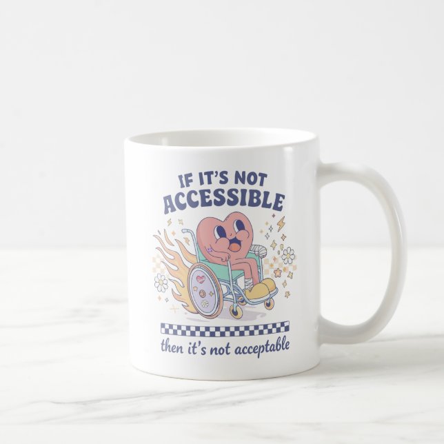 If it’s not accessible then it’s not acceptable coffee mug (Right)