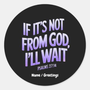 If It’s Not from GOD, I’ll Wait! Psalms 27:14 Classic Round Sticker
