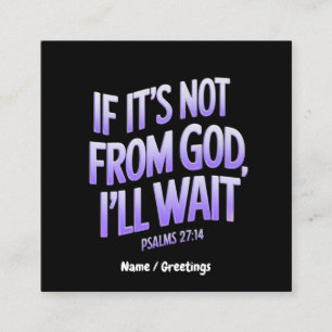If It’s Not from GOD, I’ll Wait! Psalms 27:14 Square Business Card