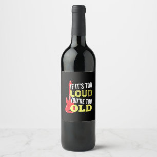 If It’s Too Loud You're Too Old Gift A Guitar Wine Label
