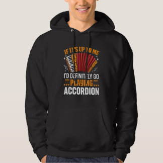 If It s Up To Me I d Definitely Go Playing Accordi Hoodie