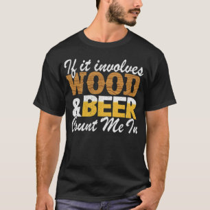 If It volves Wood & Beer Count Me pirate ship birt T-Shirt