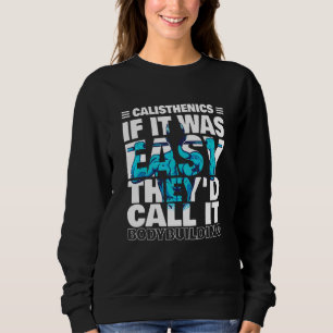 If It Was Easy They'd Call It Bodybuilding Fun Cal Sweatshirt