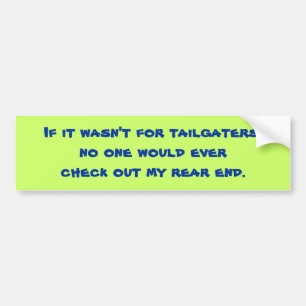 If It Wasn't For Tailgaters -Bumper Sticker