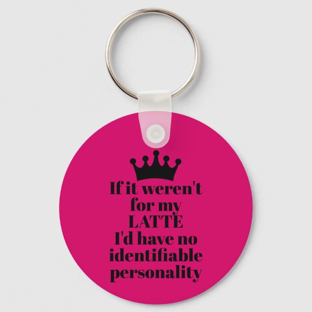 If it Weren't for My Latte Key Ring (Front)