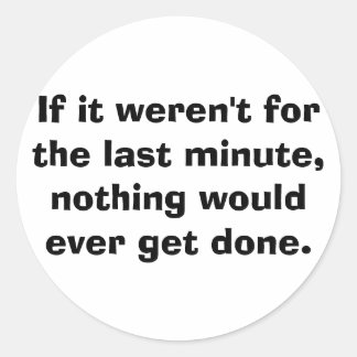 If it weren't for the last minute... classic round sticker