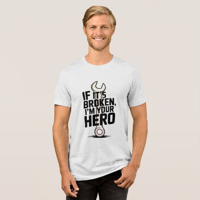 If Its Broken I'm Your Hero Wrench Design Mechanic Tri-Blend Shirt (Front Full)