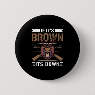 If It's Brown Its Down - Deer Hunter 6 Cm Round Badge