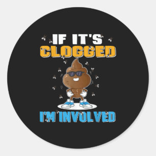 If Its Clogged Im Involved Funny Adult Humour Uni- Classic Round Sticker