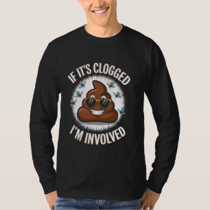 If it's clogged I'm involved Toilet Joke Unclog Ba T-Shirt
