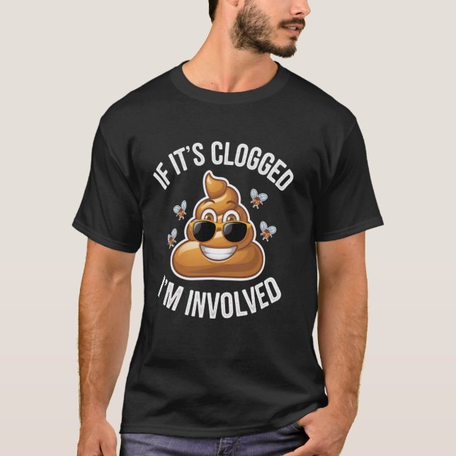 if it's clogged i'm involved Toilet Joke Unclog Ba T-Shirt (Front)