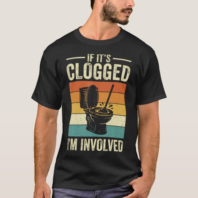 If It's Clogged I'M T-Shirt (Front)