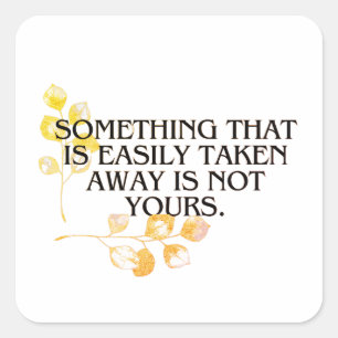 if it's easliy taken it was never your's  square sticker