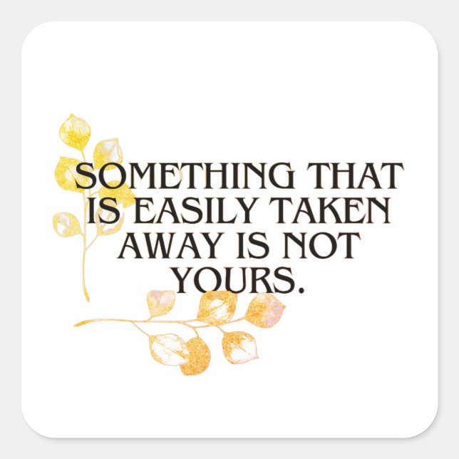 if it's easliy taken it was never your's  square sticker (Front)