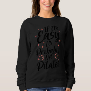 If It's Easy It's Probably Not Pilates Sweatshirt