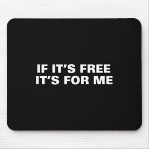 If Its Free Its For Me Funny Saying Quotes Mouse Mat