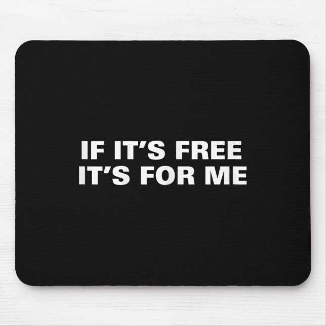 If Its Free Its For Me Funny Saying Quotes  Mouse Mat (Front)