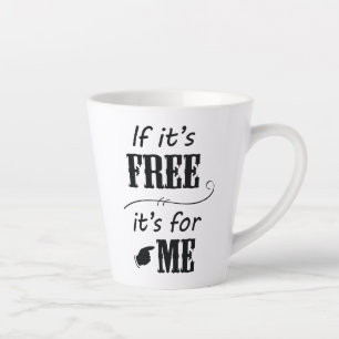 If It's Free It's For Me Latte Mug