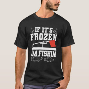 If Its Frozen Im Fishin Ice Fishing T-Shirt