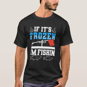 If Its Frozen Im Fishin Ice Fishing T-Shirt
