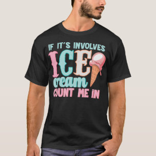 If Its Involves Ice Cream Count Me In Cute Summer T-Shirt