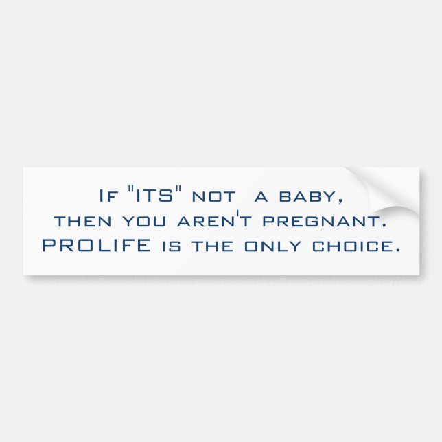 If "ITS" not  a baby,then you aren't pregnant.P... Bumper Sticker (Front)