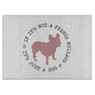 If it's not a French Bulldog, it's just a dog (p) Cutting Board