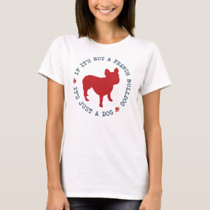 If it's not a French Bulldog, it's just a dog (r) T-Shirt