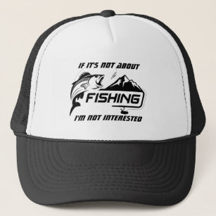 If it's not about Fishing I'm not Interested Fun  Trucker Hat