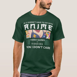 If Its Not Anime Video Games Oriddies I Dont Care T-Shirt