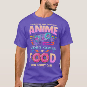 If Its Not Anime Video Games Ors Food II Don't Car T-Shirt