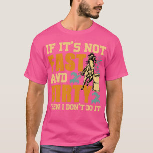 If Its Not Fast and Dirty Then I Dont Do It T-Shirt