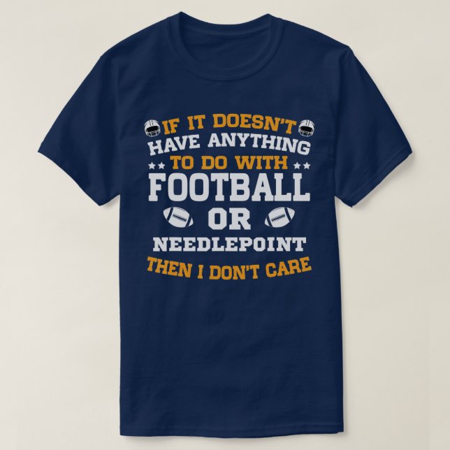 If Its Not Football or Needlepoint I Dont Care  T-Shirt (Design Front)