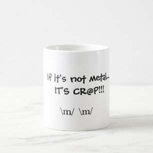 If it's not metal...IT'S CR@P!!!, \m/  \m/ Coffee Mug