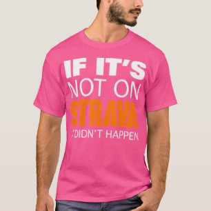 If It'S Not On Strava It Didn'T Happen Small Logo T-Shirt