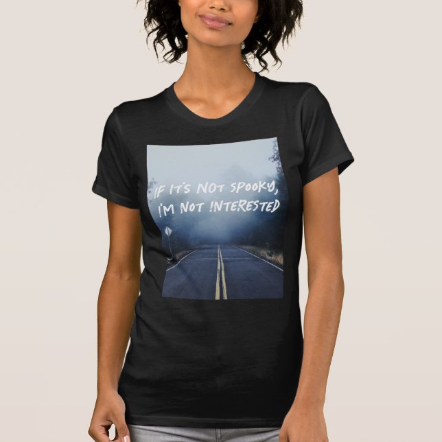 If It's Not Spooky, I'm Not Interested T-Shirt (Front)