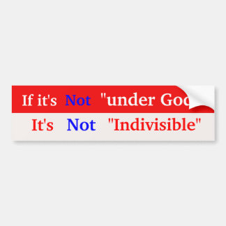 If it's , Not , "under God", ... Bumper Sticker
