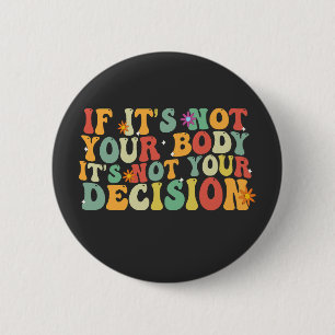 If it's Not You Body It's not Your Decision Pro  6 Cm Round Badge