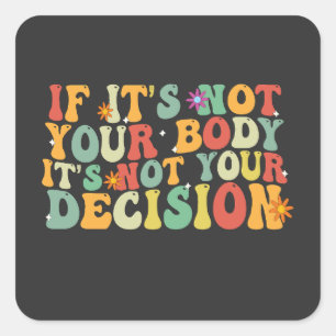If it's Not You Body It's not Your Decision Pro Square Sticker
